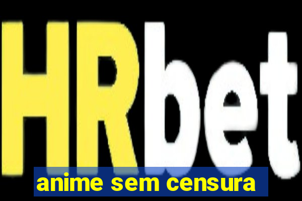 anime sem censura